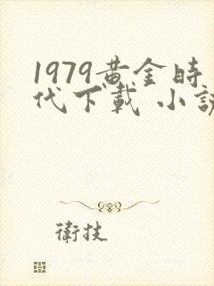 1979黄金时代下载 小说