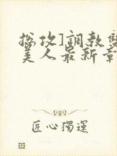 总攻]调教双性美人最新章节