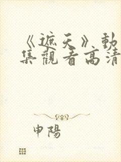 《遮天》动漫全集观看高清147集封面