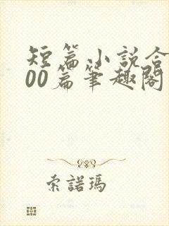 短篇小说合集500篇笔趣阁在线阅读