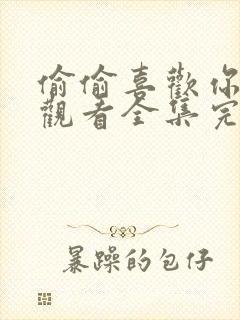 偷偷喜欢你免费观看全集完整版