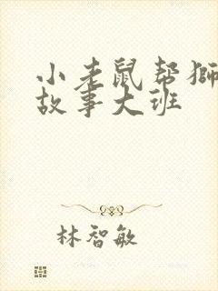 小老鼠帮狮子的故事大班