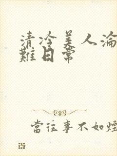 清冷美人沦落受难日常