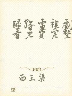 归路电视剧在线看免费完整版高清