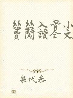 丝丝入骨小说免费阅读全文无弹窗