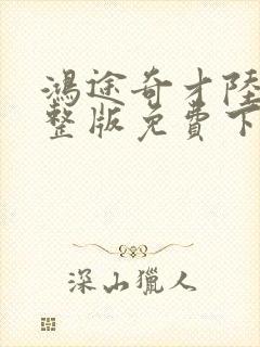 鸿途奇才陆羽完整版免费下载