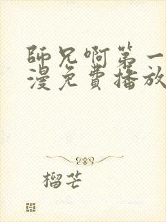 师兄啊第一季动漫免费播放