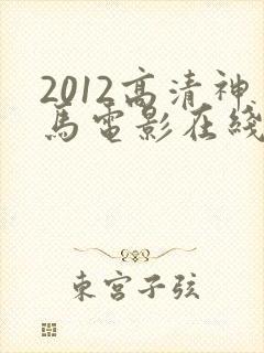 2012高清神马电影在线观看