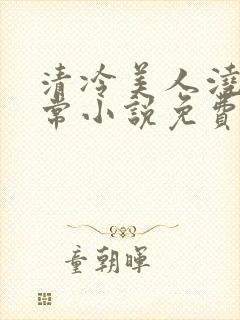 清冷美人浇灌日常小说免费阅读全文最新章节