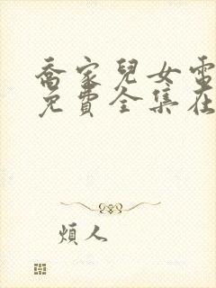 乔家儿女电视剧免费全集在线观看