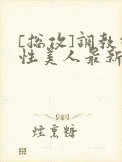 [总攻]调教双性美人最新章节