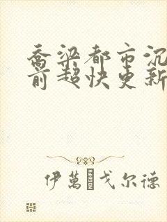 乔梁都市沉浮超前超快更新