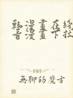 韩漫画在线免费看漫画下拉式