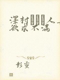 泽村レイコ人妻欲求不满