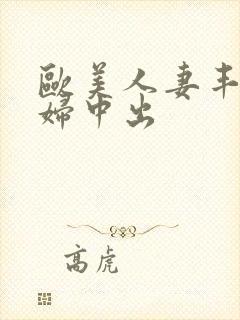 欧美人妻丰满熟妇中出