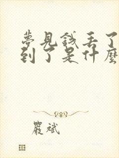 梦见钱丢了又找到了是什么预兆