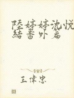 陆婷婷沈悦大团结番外篇