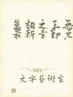 万相之王无弹窗最新章节免费阅读