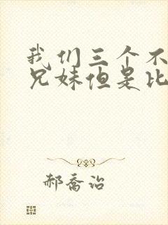 我们三个不是亲兄妹但是比亲兄妹还亲动漫封面