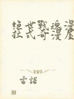 绝世战魂漫画下拉式奇漫屋