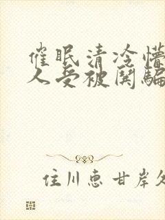 催眠清冷懵懂美人受被哄骗的小说