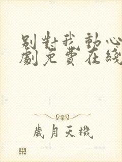 别对我动心电视剧免费在线