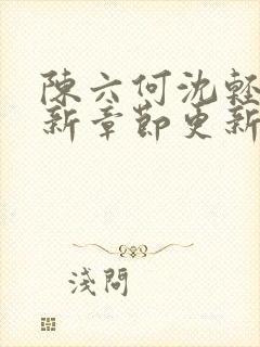 陈六何沈轻舞最新章节更新