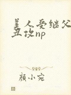 美人受继父老肥丑攻np