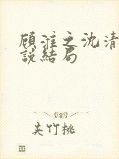 顾淮之沈清禾小说结局