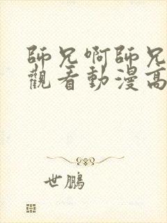 师兄啊师兄在线观看动漫高清