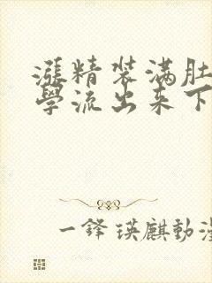 涨精装满肚子上学流出来下载