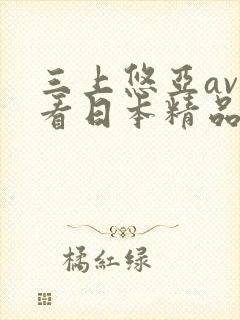 三上悠亚av观看日本精品