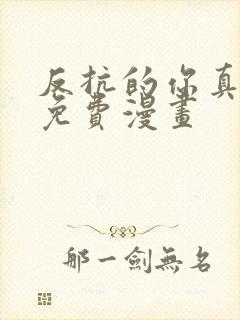 反抗的你真可爱免费漫画