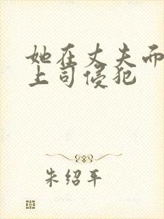 她在丈夫面前被上司侵犯