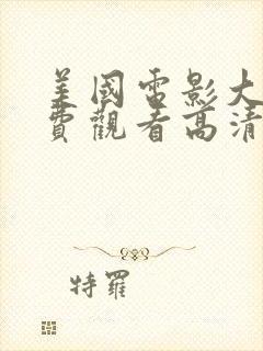 美国电影大片免费观看高清完整版在