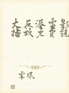 大反派电影在线播放免费观看高清