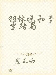 99林晚和李霖云结局