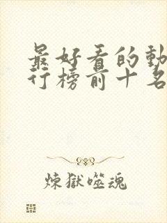 最好看的动漫排行榜前十名