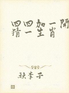 四四加一开特马猜一生肖封面