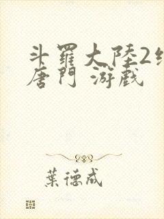 斗罗大陆2绝世唐门 游戏