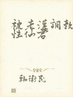 被老汉调教的双性仙君封面