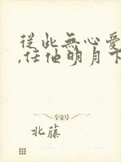 从此无心爱良夜,任他明月下西楼