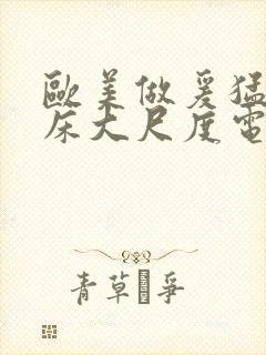 欧美做爰猛烈叫床大尺度电影小说