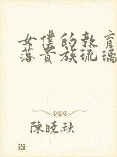 女仆的教育,没落贵族琉璃川在线观看