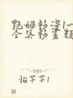 艳姆动漫1~6全集动画类似