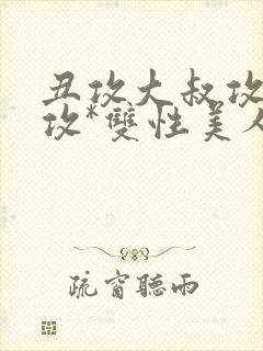 丑攻大叔攻老人攻*双性美人合集最新章节封面