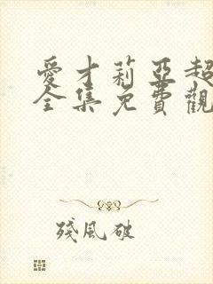 爱才莉亚超觉醒全集免费观看高清