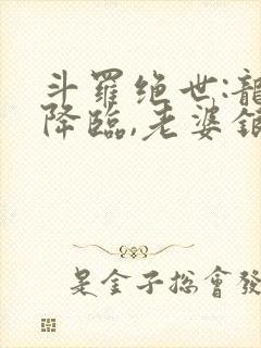 斗罗绝世:龙神降临,老婆银龙王