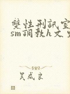 双性刑讯室凌虐sm调教h文更新时间封面