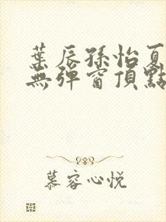 叶辰孙怡夏若雪无弹窗顶点小说封面